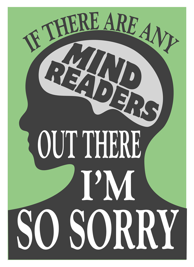 A light green poster with white and black text that reads “If there are any mind readers out there I am so sorry.” There is a black silhouette of a side profile of a person facing to the left with a light gray shape of a brain in the head.
