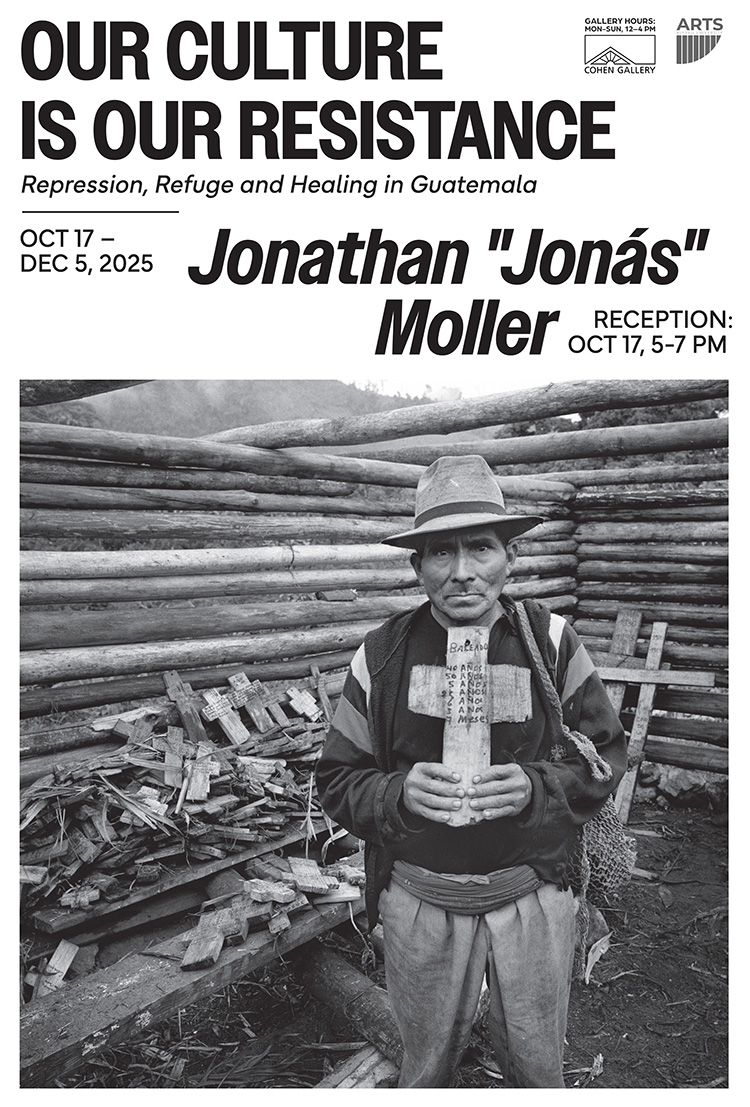 Black-and-white photo of a Guatemalan man holding a wooden cross, standing before stacked logs. Text reads, "Our Culture Is Our Resistance: Repression, Refuge, and Healing in Guatemala." Exhibit by Jonathan Moller, Oct 17 - Dec 5, 2025.