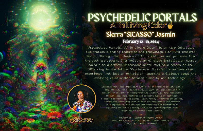 Event Poster for Sierra "SICASSO" Jasmin's "Psychedelic Portals: AI in Living Color" on view at TSI/ Harland Snodgrass Feb 12th - 19th.